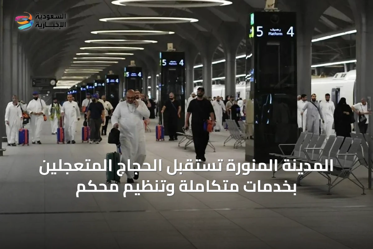 المدينة المنورة تستقبل الحجاج المتعجلين بخدمات متكاملة وتنظيم محكم