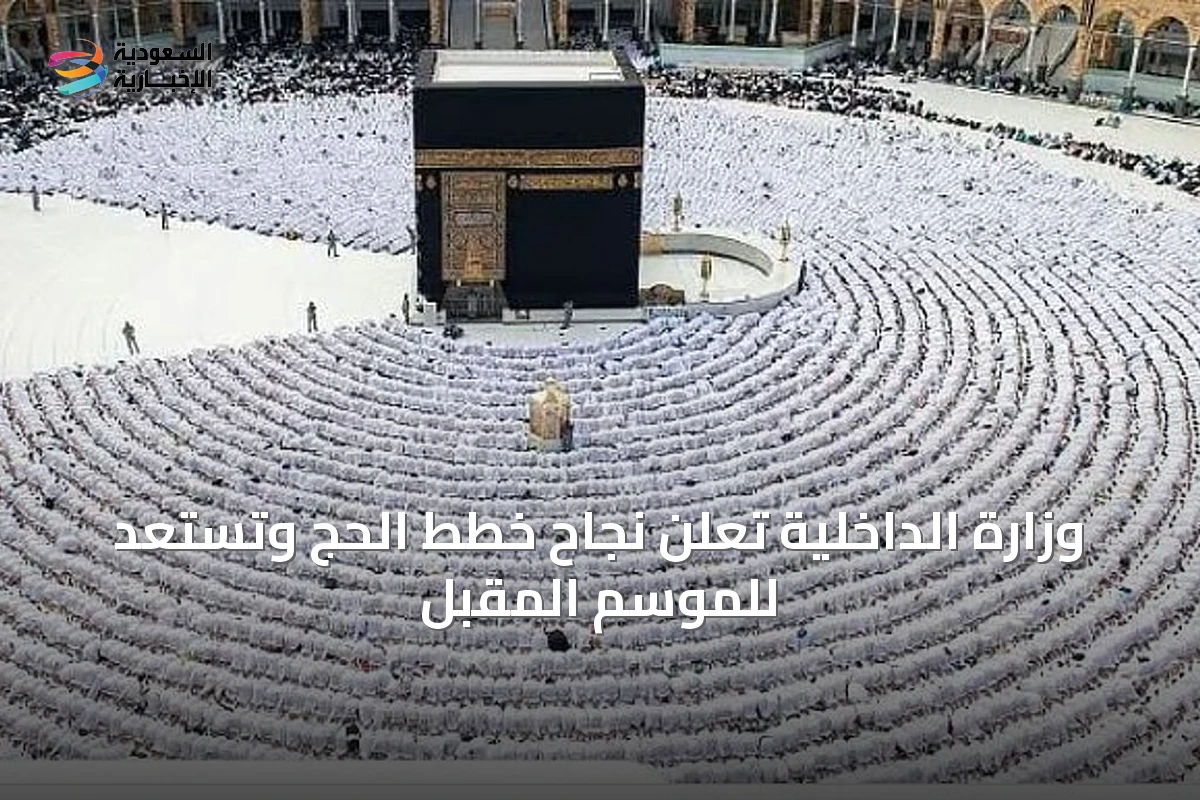 وزارة الداخلية تعلن نجاح خطط الحج وتستعد للموسم المقبل