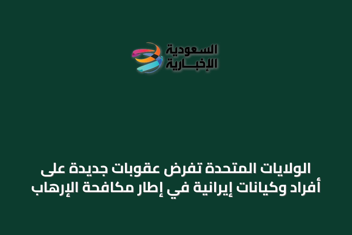 الولايات المتحدة تفرض عقوبات جديدة على أفراد وكيانات إيرانية في إطار مكافحة الإرهاب