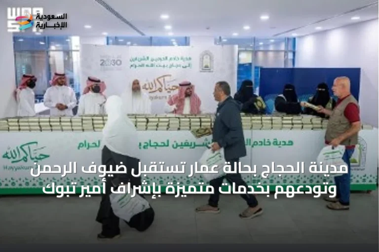 مدينة الحجاج بحالة عمار تستقبل ضيوف الرحمن وتودعهم بخدمات متميزة بإشراف أمير تبوك