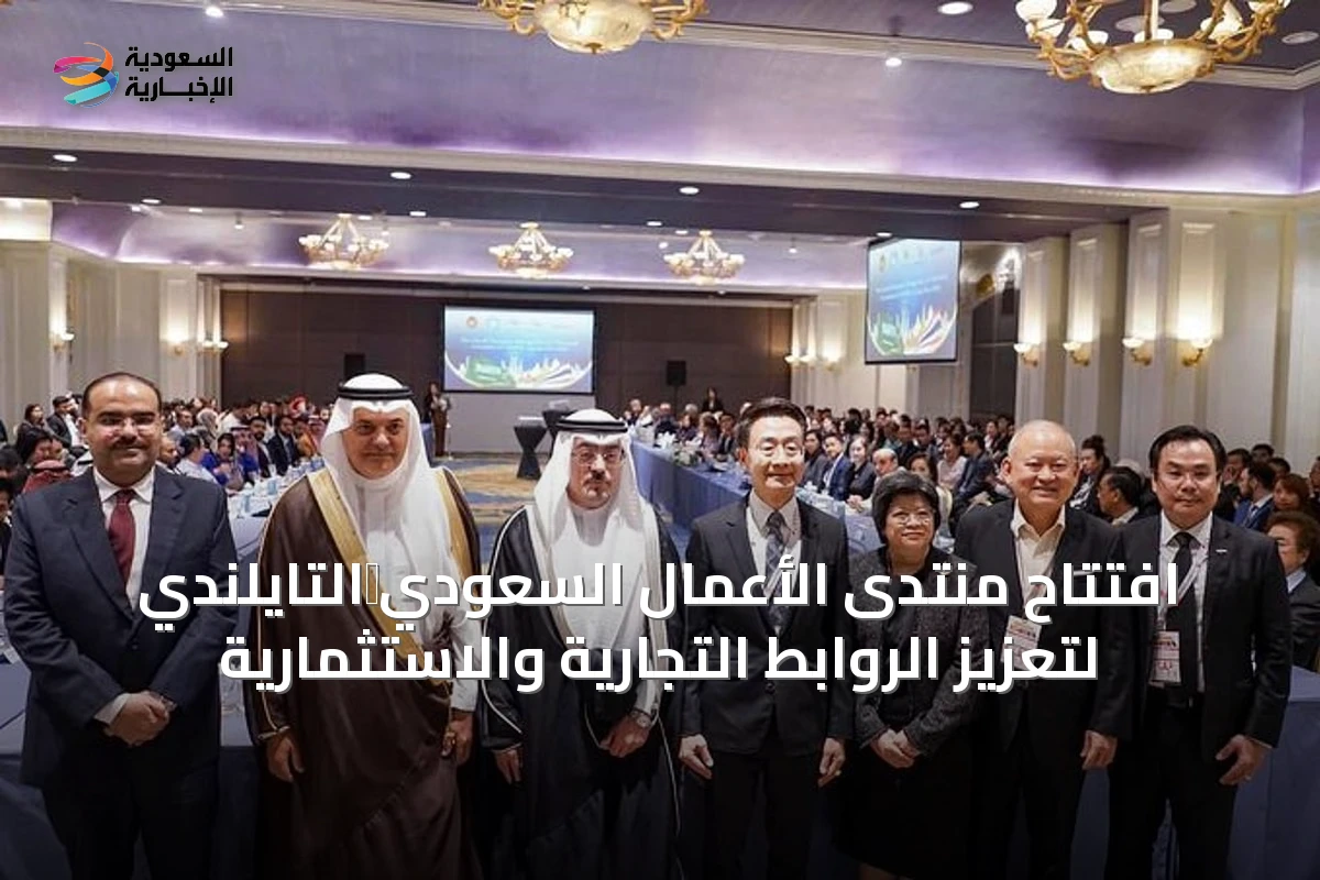 افتتاح منتدى الأعمال السعودي‑التايلندي لتعزيز الروابط التجارية والاستثمارية