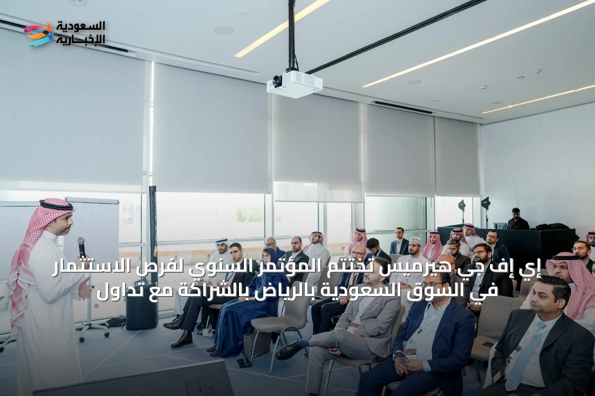 إي إف جي هيرميس تختتم المؤتمر السنوي لفرص الاستثمار في السوق السعودية بالرياض بالشراكة مع تداول