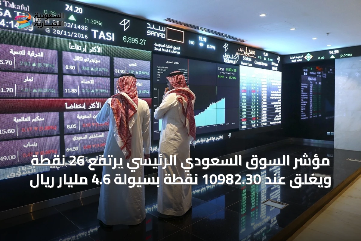 مؤشر السوق السعودي الرئيسي يرتفع 26 نقطة ويغلق عند 10982.30 نقطة بسيولة 4.6 مليار ريال