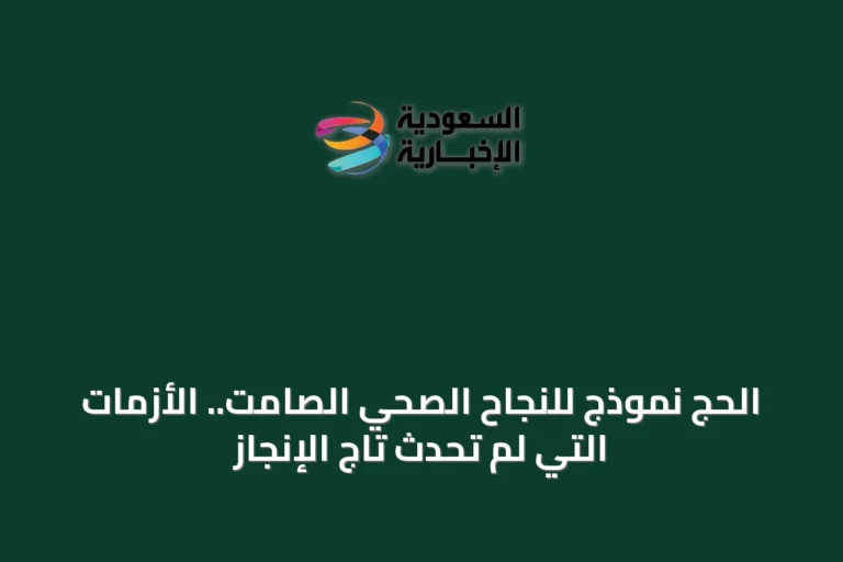 الحج نموذج للنجاح الصحي الصامت.. الأزمات التي لم تحدث تاج الإنجاز