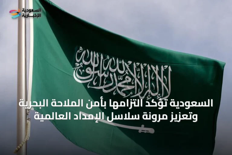 السعودية تؤكد التزامها بأمن الملاحة البحرية وتعزيز مرونة سلاسل الإمداد العالمية