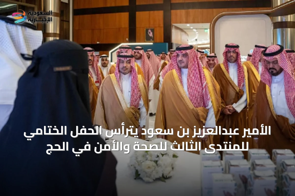 الأمير عبدالعزيز بن سعود يترأس الحفل الختامي للمنتدى الثالث للصحة والأمن في الحج