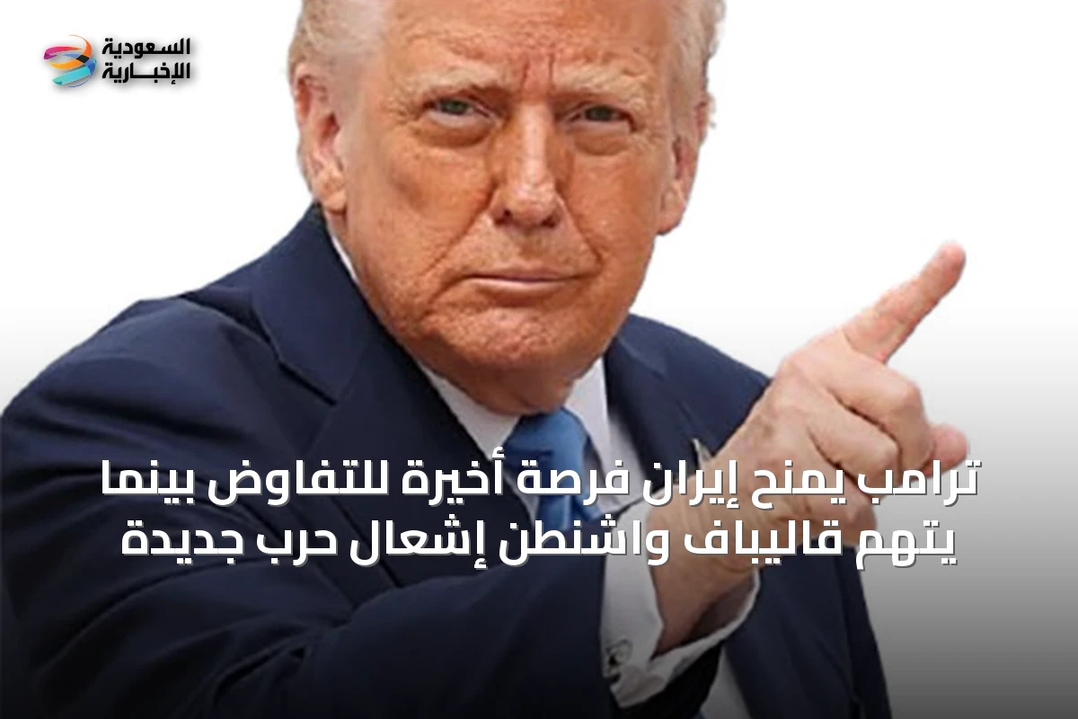 ترامب يمنح إيران فرصة أخيرة للتفاوض بينما يتهم قاليباف واشنطن إشعال حرب جديدة