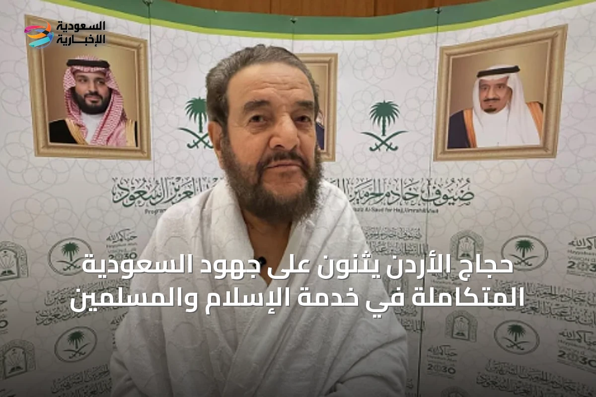 حجاج الأردن يثنون على جهود السعودية المتكاملة في خدمة الإسلام والمسلمين