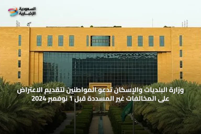 وزارة البلديات والإسكان تدعو المواطنين لتقديم الاعتراض على المخالفات غير المسددة قبل 1 نوفمبر 2024