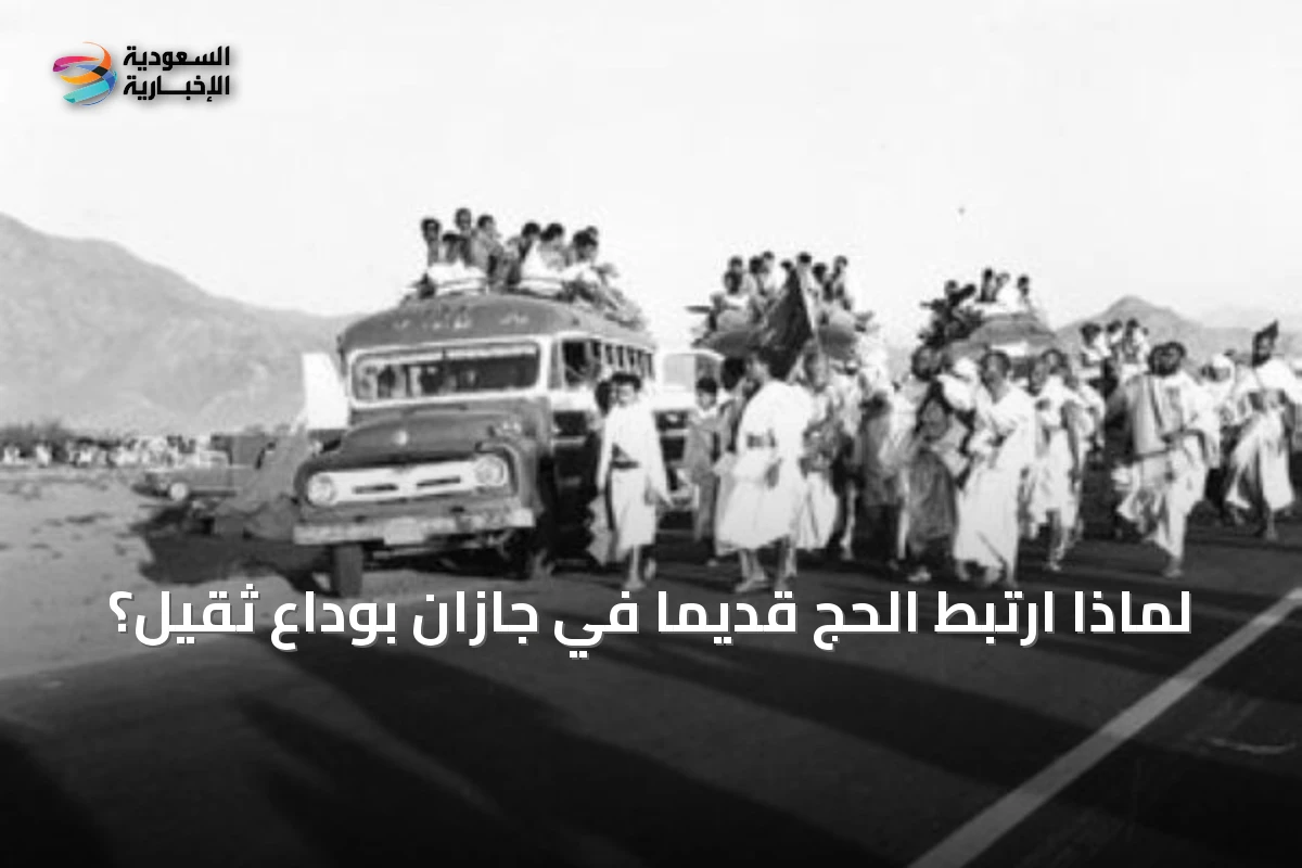 لماذا ارتبط الحج قديماً في جازان بوداع ثقيل؟