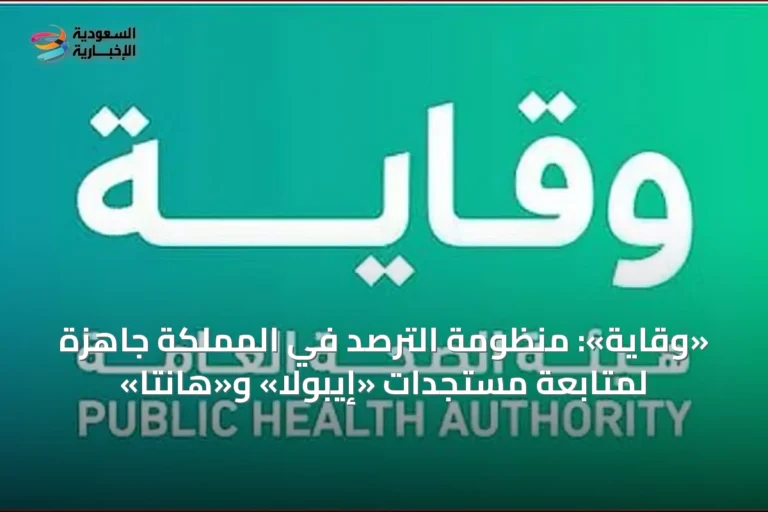 «وقاية»: منظومة الترصد في المملكة جاهزة لمتابعة مستجدات «إيبولا» و«هانتا»