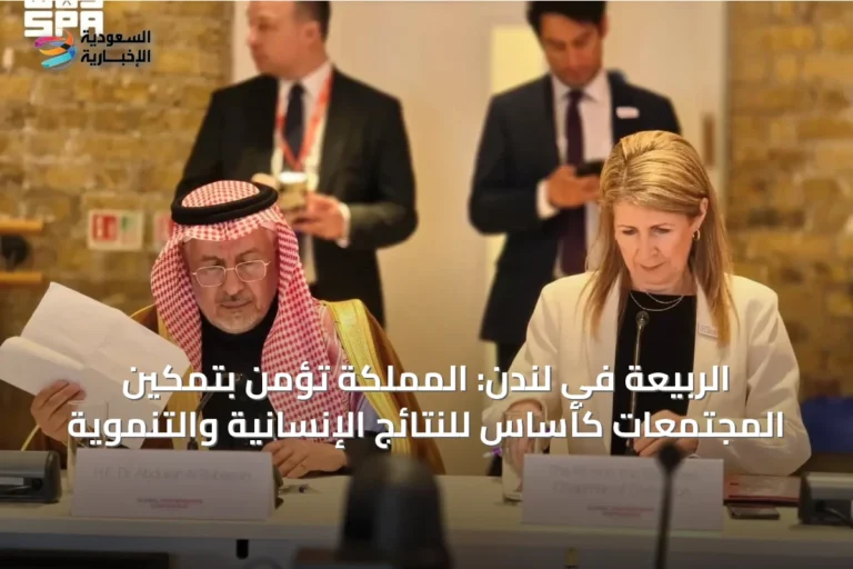 الربيعة في لندن: المملكة تؤمن بتمكين المجتمعات كأساس للنتائج الإنسانية والتنموية