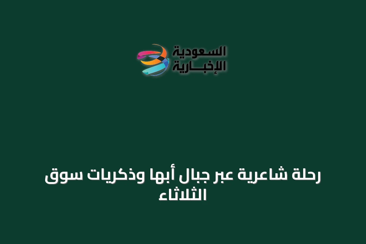 رحلة شاعرية عبر جبال أبها وذكريات سوق الثلاثاء