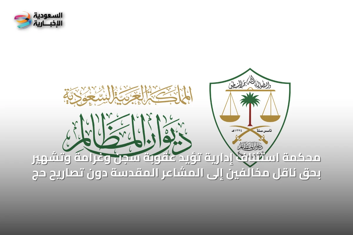 محكمة استئناف إدارية تؤيد عقوبة سجن وغرامة وتشهير بحق ناقل مخالفين إلى المشاعر المقدسة دون تصاريح حج
