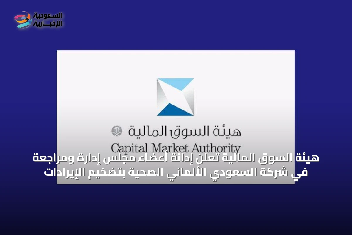 هيئة السوق المالية تعلن إدانة أعضاء مجلس إدارة ومراجعة في شركة السعودي الألماني الصحية بتضخيم الإيرادات