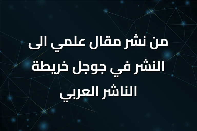 من نشر مقال علمي الى النشر في جوجل خريطة الناشر العربي