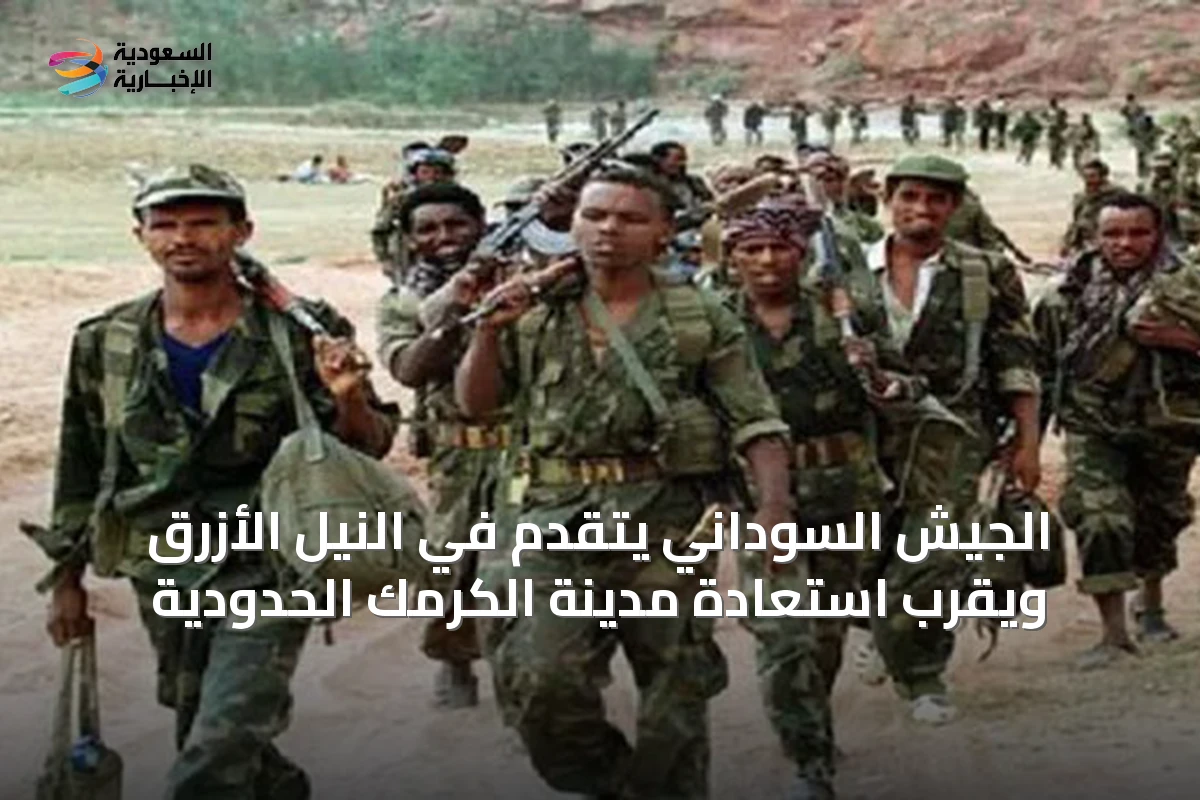 الجيش السوداني يتقدم في النيل الأزرق ويقرب استعادة مدينة الكرمك الحدودية