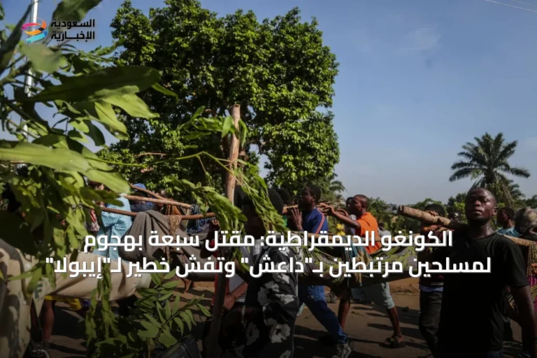 الكونغو الديمقراطية: مقتل سبعة بهجوم لمسلحين مرتبطين بـ"داعش" وتفشٍ خطير لـ"إيبولا"