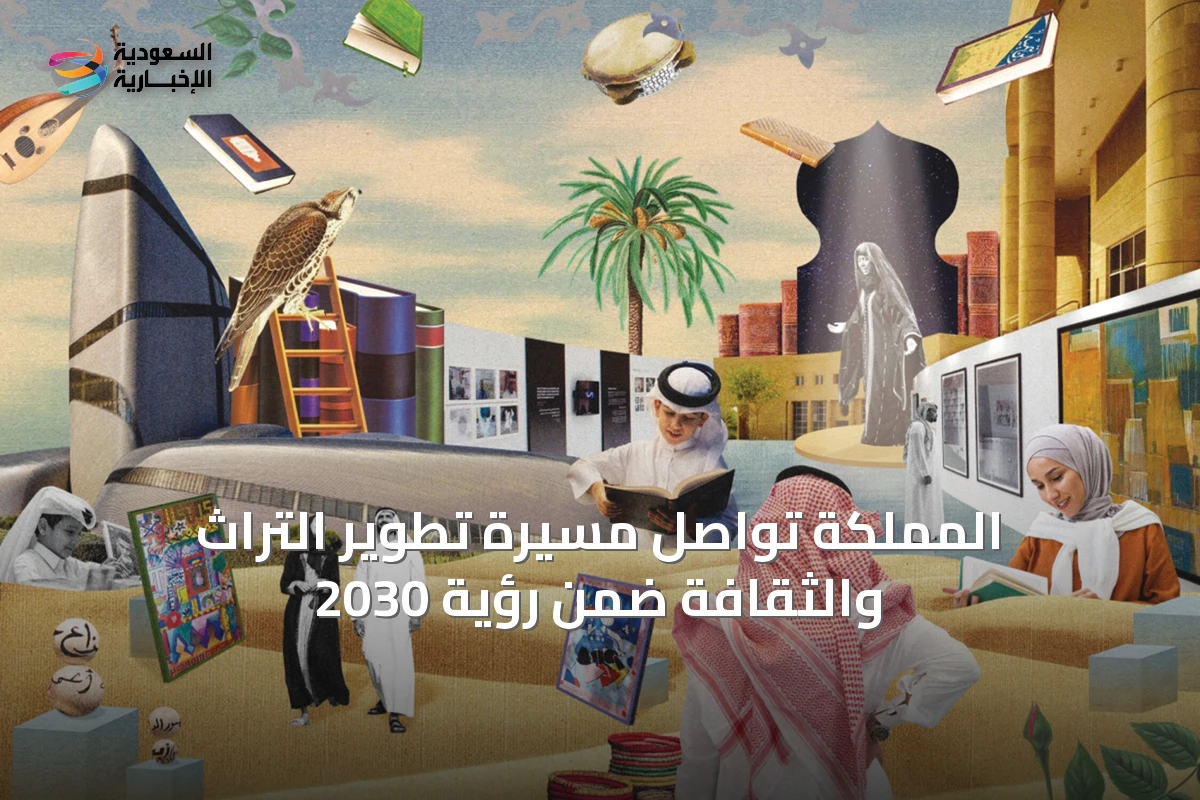 المملكة تواصل مسيرة تطوير التراث والثقافة ضمن رؤية 2030