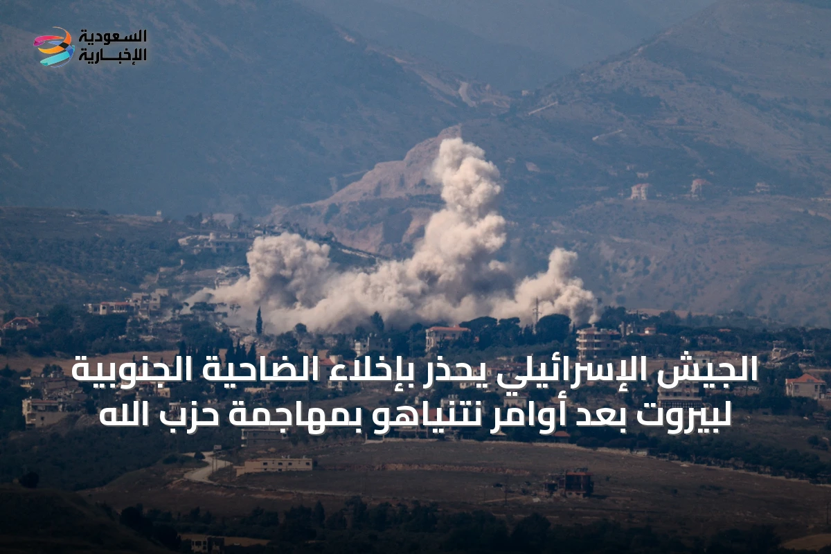 الجيش الإسرائيلي يحذر بإخلاء الضاحية الجنوبية لبيروت بعد أوامر نتنياهو بمهاجمة حزب الله