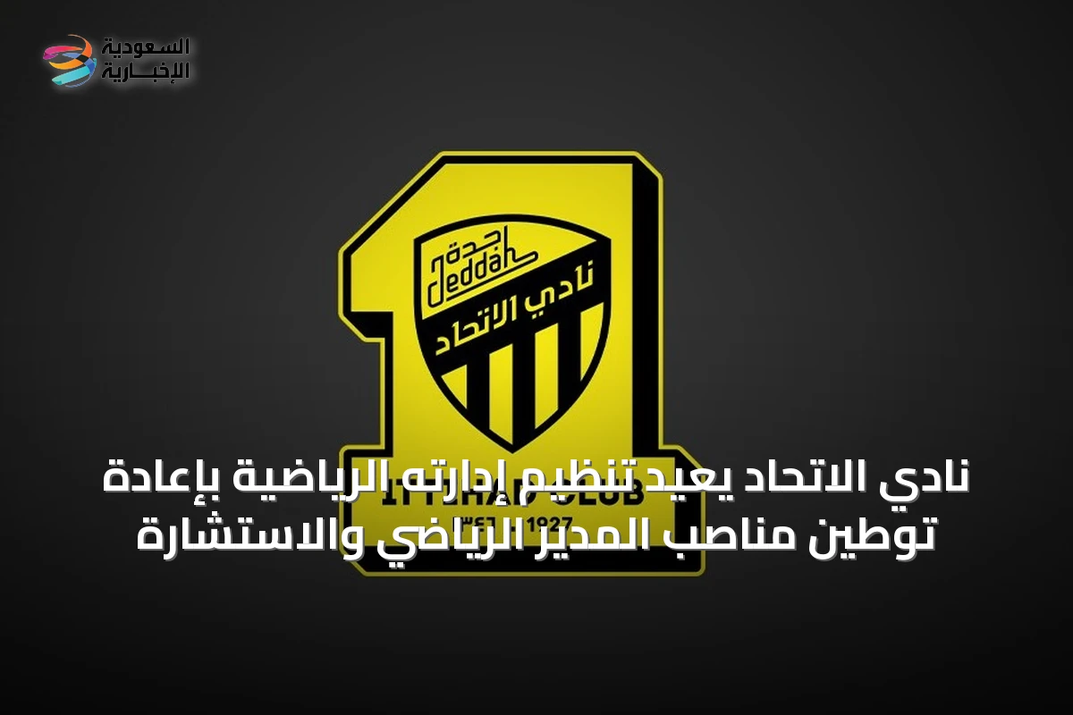 نادي الاتحاد يعيد تنظيم إدارته الرياضية بإعادة توطين مناصب المدير الرياضي والاستشارة