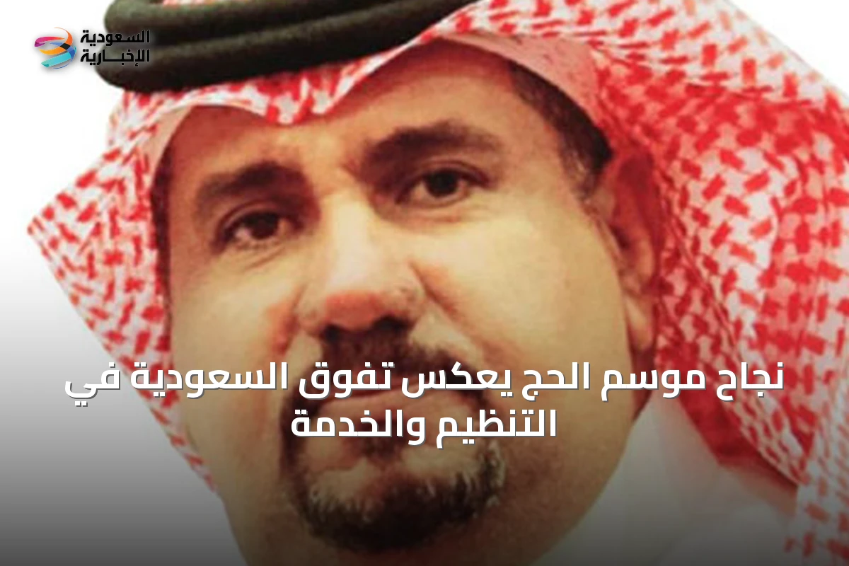 نجاح موسم الحج يعكس تفوق السعودية في التنظيم والخدمة