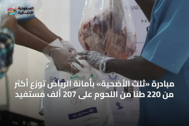 مبادرة «ثلث الأضحية» بأمانة الرياض توزع أكثر من 220 طنًا من اللحوم على 207 ألف مستفيد