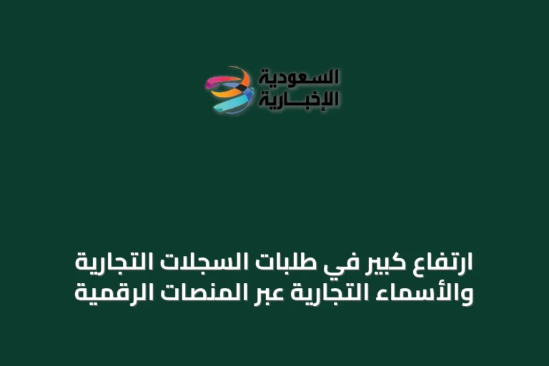 ارتفاع كبير في طلبات السجلات التجارية والأسماء التجارية عبر المنصات الرقمية