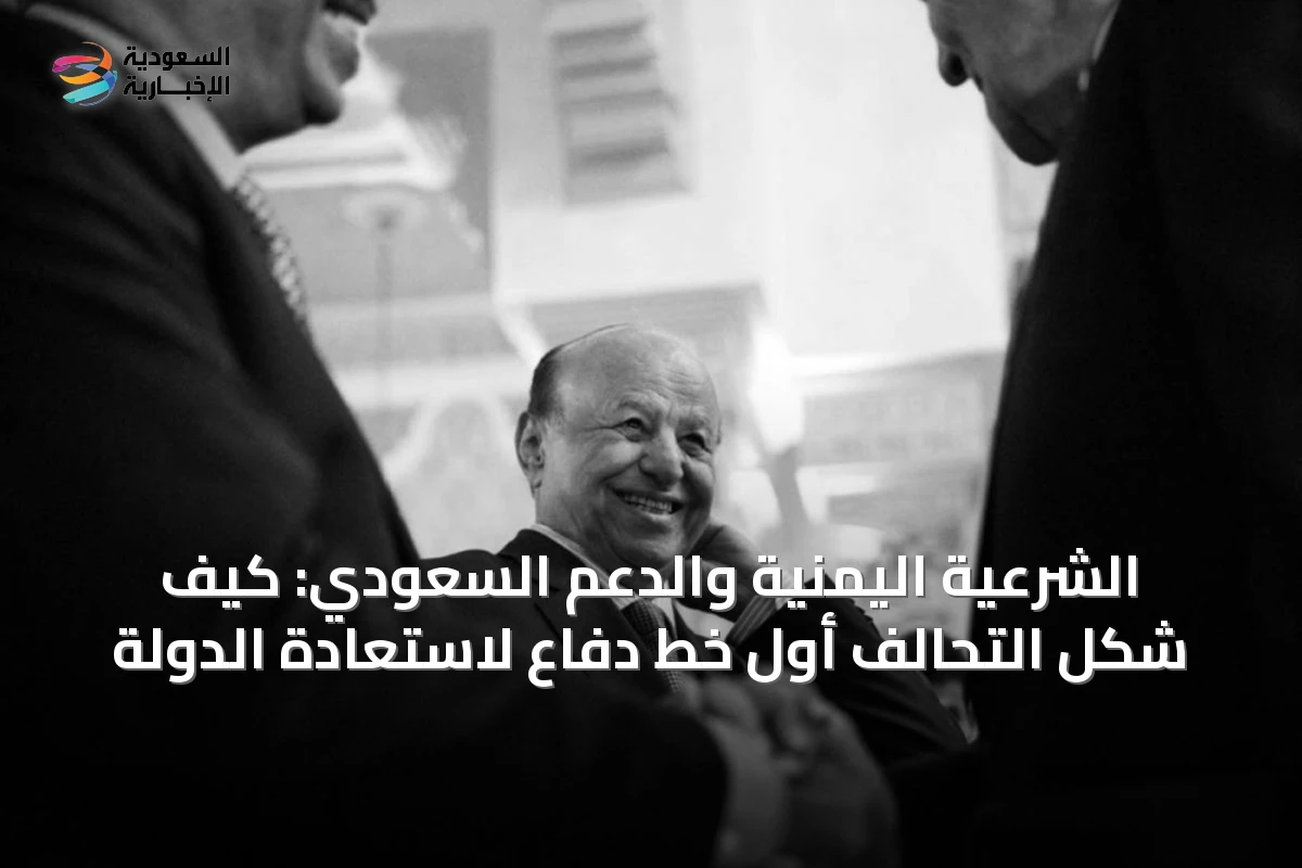 الشرعية اليمنية والدعم السعودي: كيف شكّل التحالف أول خط دفاع لاستعادة الدولة