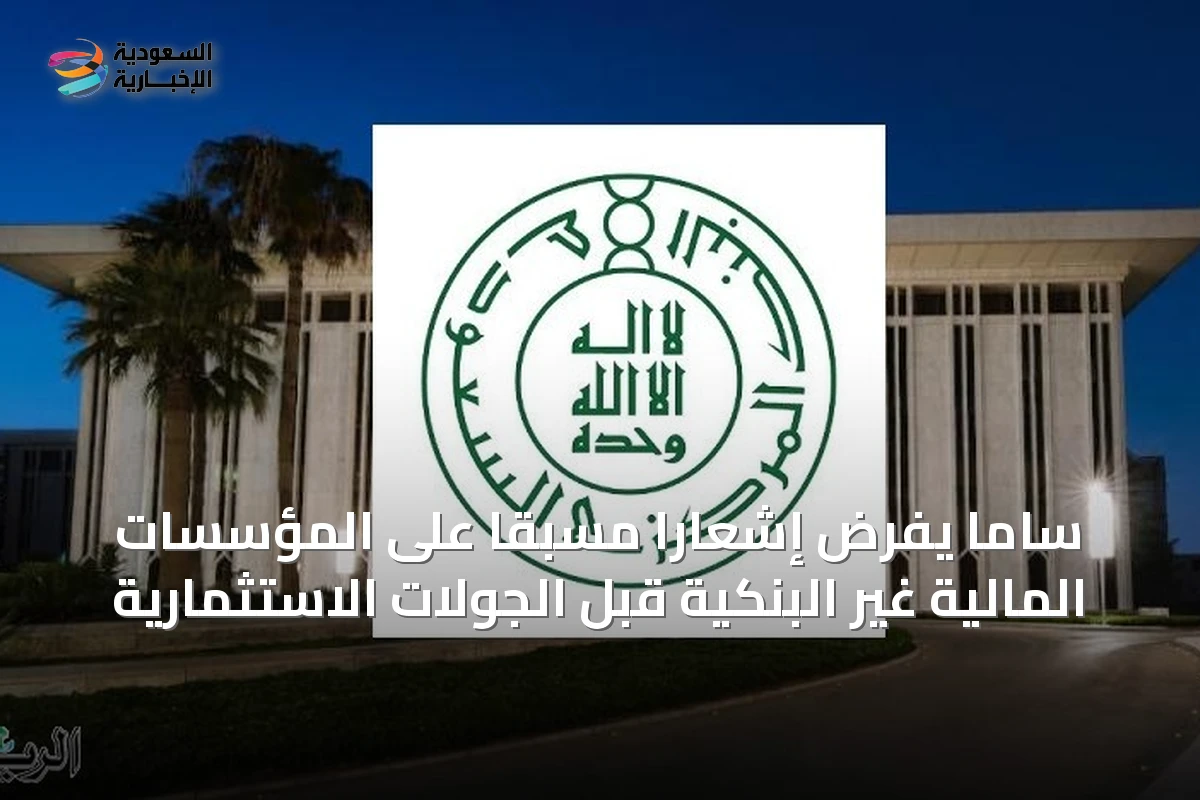 ساما يفرض إشعاراً مسبقاً على المؤسسات المالية غير البنكية قبل الجولات الاستثمارية