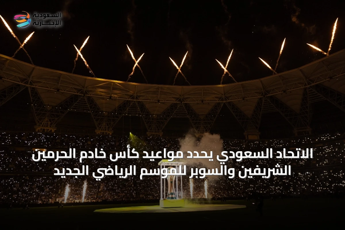 الاتحاد السعودي يحدد مواعيد كأس خادم الحرمين الشريفين والسوبر للموسم الرياضي الجديد