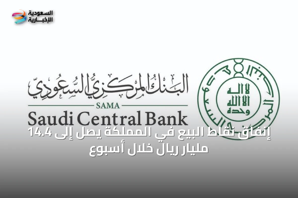 إنفاق نقاط البيع في المملكة يصل إلى 14.4 مليار ريال خلال أسبوع