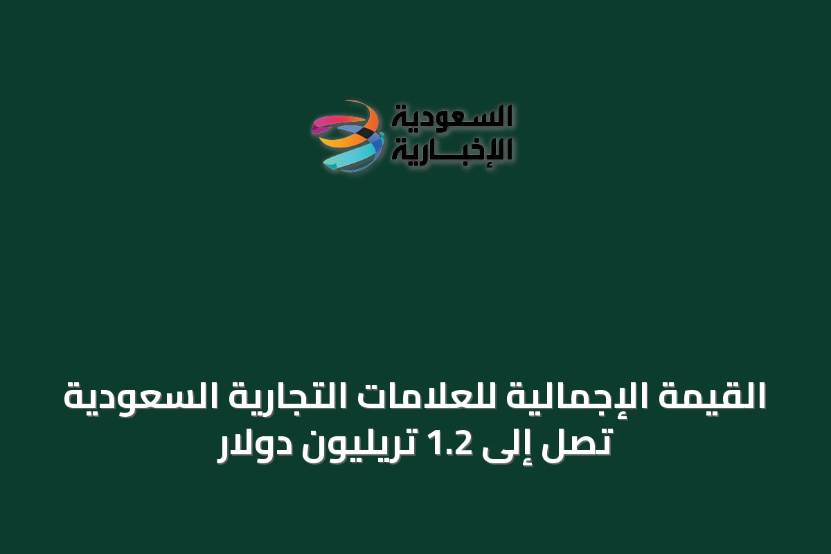 القيمة الإجمالية للعلامات التجارية السعودية تصل إلى 1.2 تريليون دولار