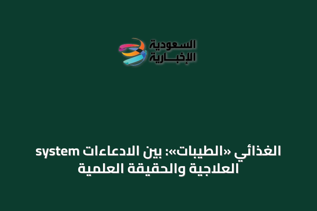system الغذائي «الطيبات»: بين الادعاءات العلاجية والحقيقة العلمية