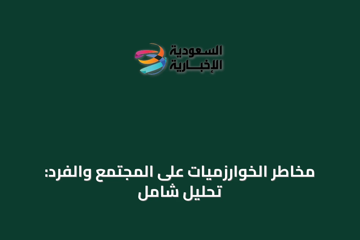 مخاطر الخوارزميات على المجتمع والفرد: تحليل شامل