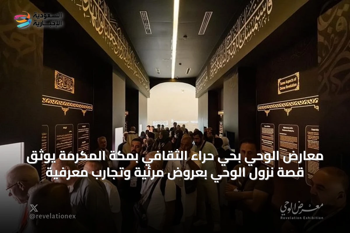 معارض الوحي بحي حراء الثقافي بمكة المكرمة يوثق قصة نزول الوحي بعروض مرئية وتجارب معرفية