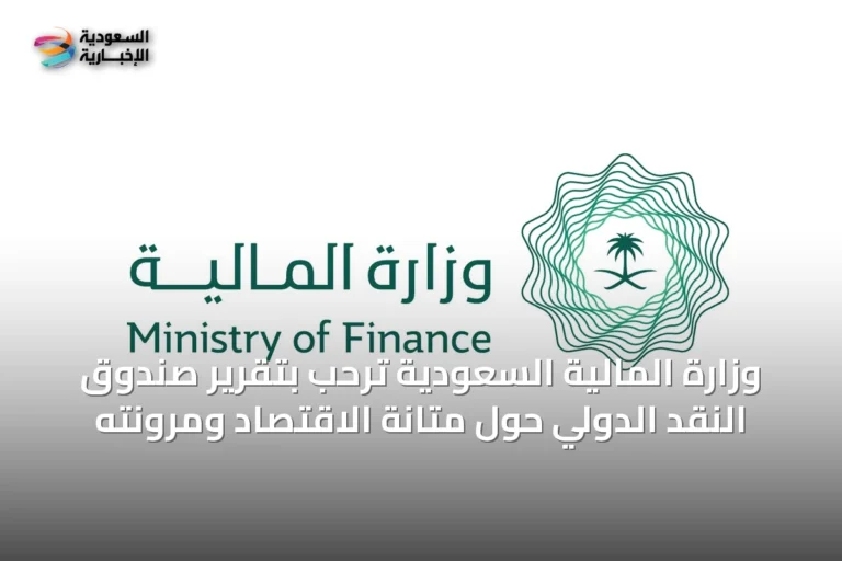 وزارة المالية السعودية ترحب بتقرير صندوق النقد الدولي حول متانة الاقتصاد ومرونته