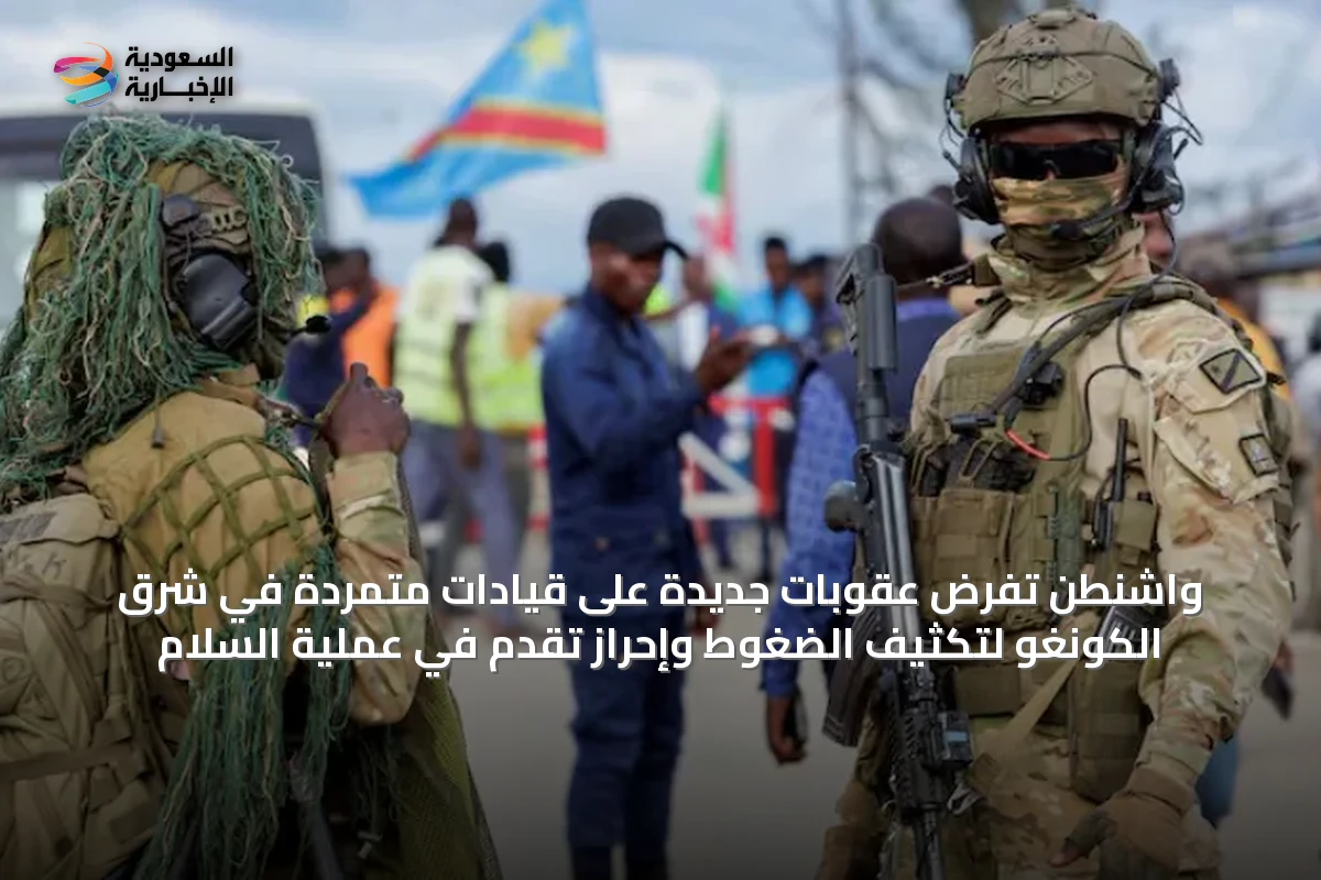 واشنطن تفرض عقوبات جديدة على قيادات متمردة في شرق الكونغو لتكثيف الضغوط وإحراز تقدم في عملية السلام