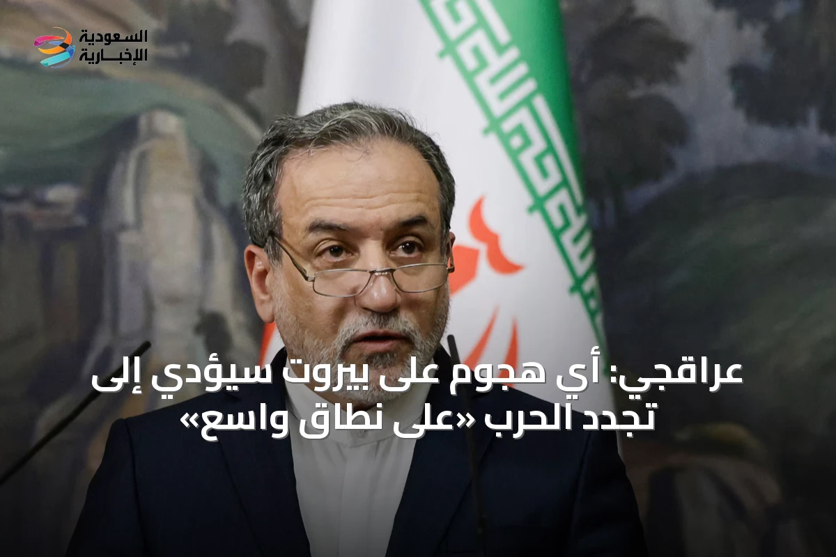 عراقجي: أي هجوم على بيروت سيؤدي إلى تجدد الحرب «على نطاق واسع»