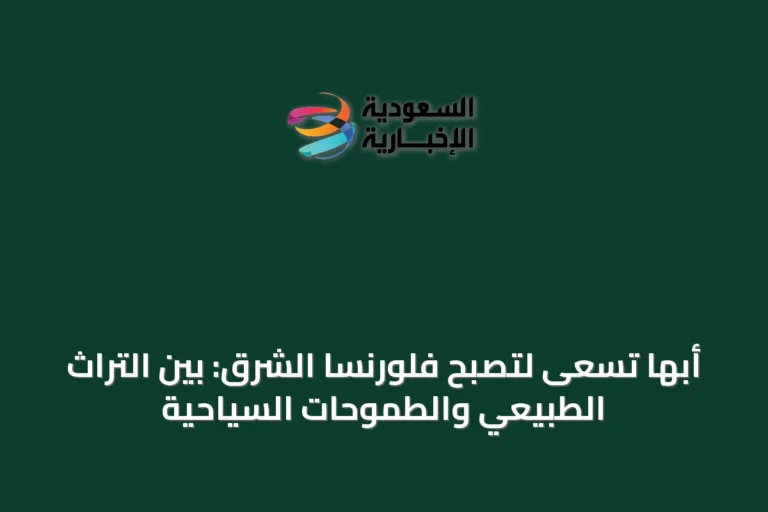 أبها تسعى لتصبح فلورنسا الشرق: بين التراث الطبيعي والطموحات السياحية