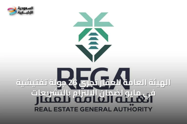 الهيئة العامة للعقار تُجري 26 جولة تفتيشية في مايو لضمان الالتزام بالتشريعات