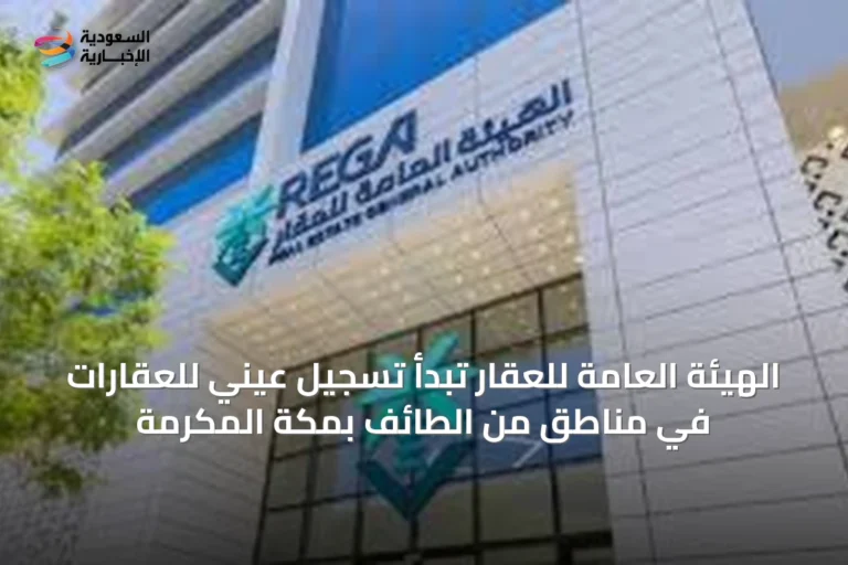 الهيئة العامة للعقار تبدأ تسجيل عيني للعقارات في مناطق من الطائف بمكة المكرمة