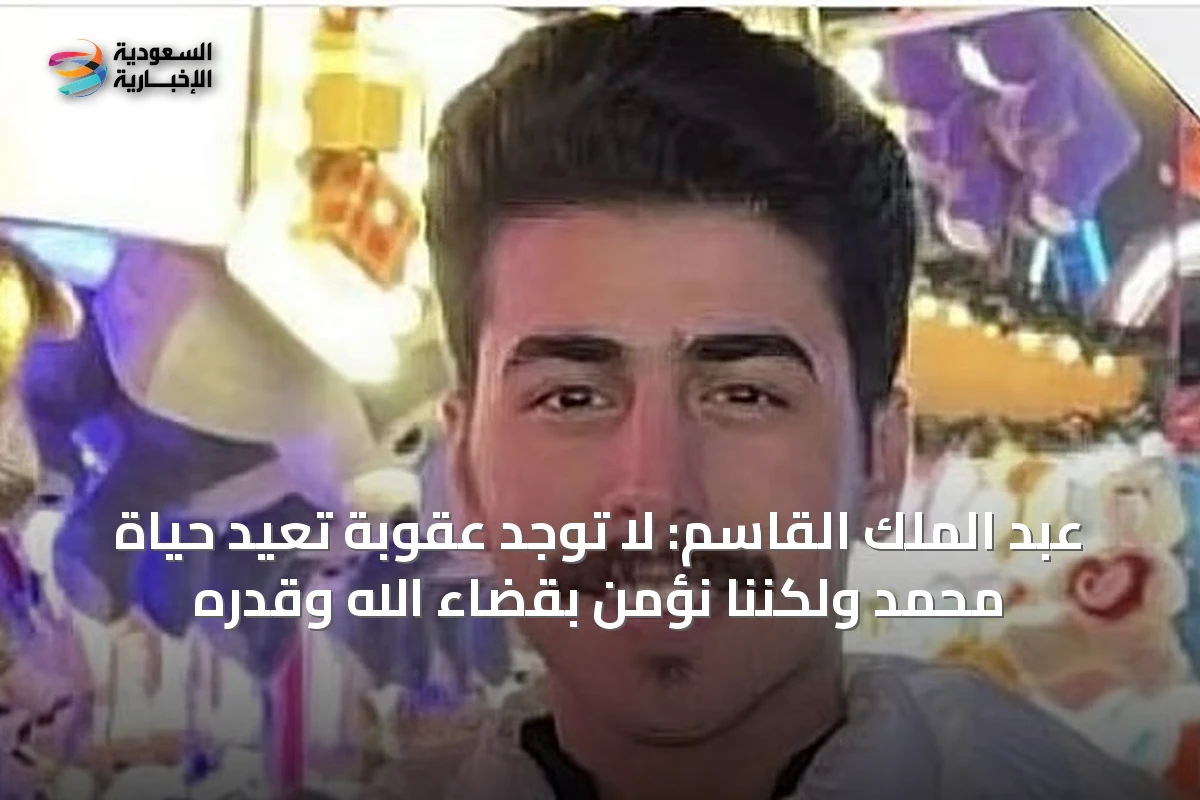 عبد الملك القاسم: لا توجد عقوبة تعيد حياة محمد ولكننا نؤمن بقضاء الله وقدره