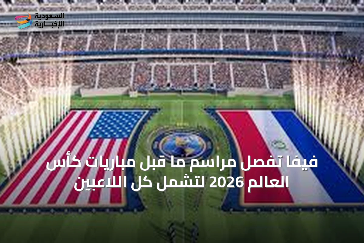 فيفا تُفصِّل مراسم ما قبل مباريات كأس العالم 2026 لتشمل كل اللاعبين