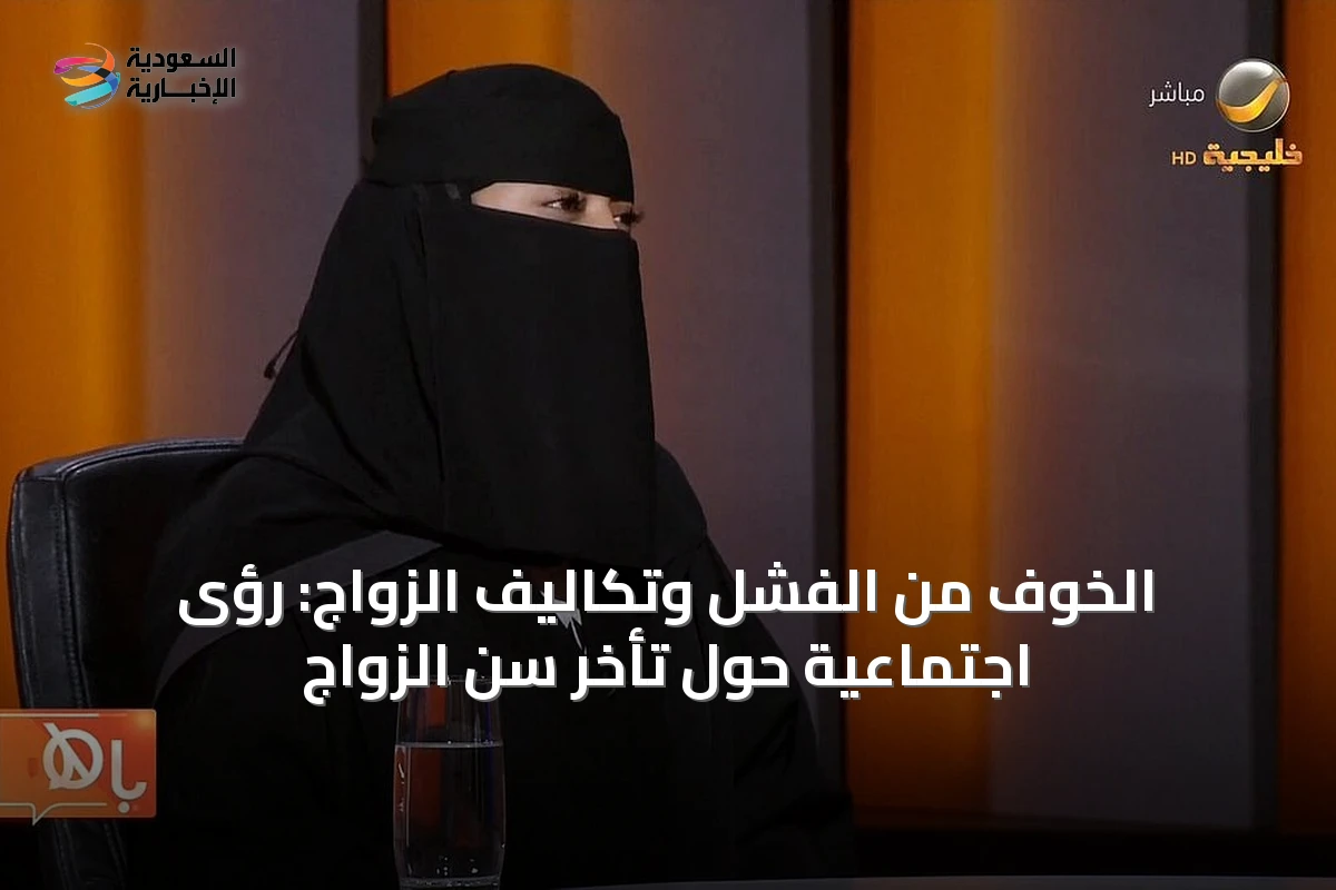 الخوف من الفشل وتكاليف الزواج: رؤى اجتماعية حول تأخر سن الزواج