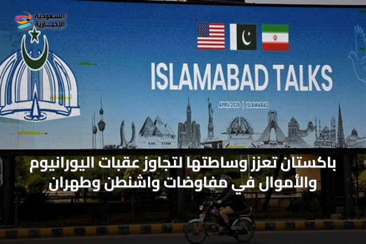 باكستان تعزز وساطتها لتجاوز عقبات اليورانيوم والأموال في مفاوضات واشنطن وطهران