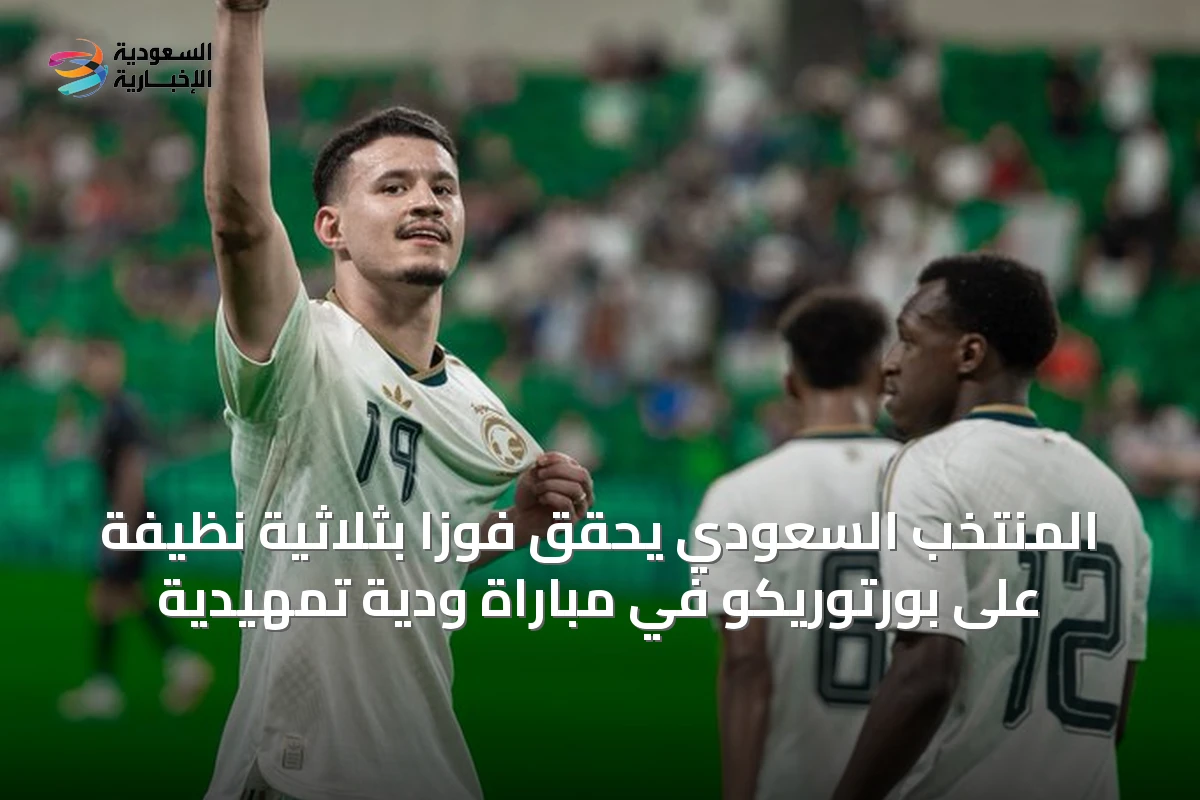 المنتخب السعودي يحقق فوزًا بثلاثية نظيفة على بورتوريكو في مباراة ودية تمهيدية