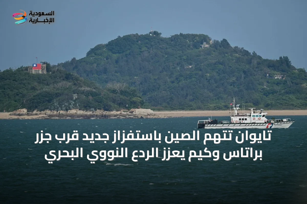 تايوان تتهم الصين باستفزاز جديد قرب جزر براتاس وكيم يعزز الردع النووي البحري