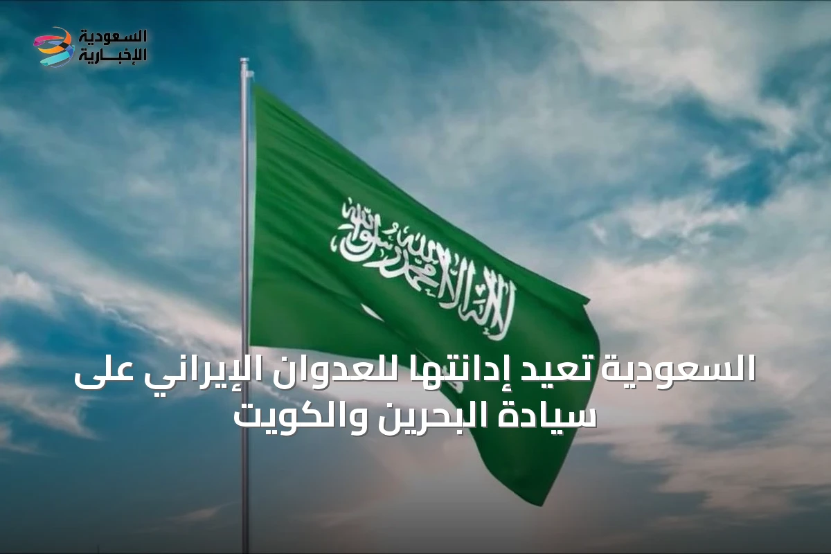 السعودية تُعيد إدانتها للعدوان الإيراني على سيادة البحرين والكويت