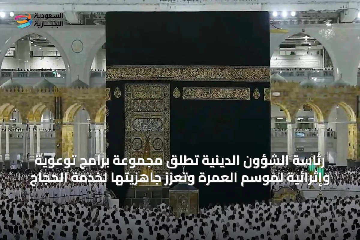 رئاسة الشؤون الدينية تُطلق مجموعة برامج توعوية وإثرائية لموسم العمرة وتعزّز جاهزيتها لخدمة الحجاج